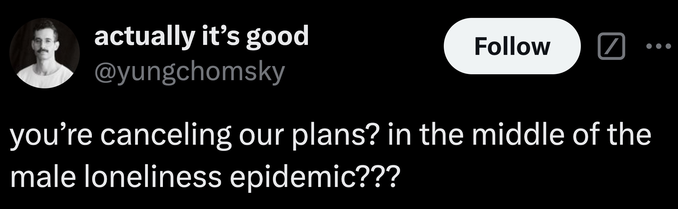 parallel - actually it's good you're canceling our plans? in the middle of the male loneliness epidemic???